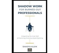 Shadow Work for Burned-Out Professionals: Integrating the Inner Self & Practicing Conscious Quiet Quitting