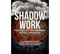 Shadow Work for Healthy Boundaries After a Breakup: 40 Journal Prompts to Put Yourself First, Learn to Say No and Reclaim Your Autonomy