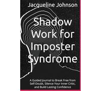 Shadow Work for Imposter Syndrome: A Guided Journal to Break Free from Self-Doubt, Silence Your Inner Critic, and Build Lasting Confidence