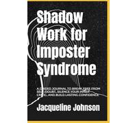 Shadow Work for Imposter Syndrome: A Guided Journal to Break Free from Self-Doubt, Silence Your Inner Critic, and Build Lasting Confidence