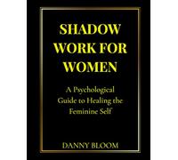 Shadow Work for Women: A Deep Emotional Healing Workbook for Feminine Self-Discovery, Inner Strength & Personal Transformation