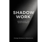 Shadow Work - Grundlagen der Schattenarbeit: Einsteiger-Workbook zur Selbsterkenntnis: Trigger, Schattenanteile und emotionale Klarheit