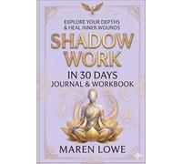 Shadow Work in 30 Days: A Complete Guide to Integrating the Unconscious, Healing the Inner Child, Reclaiming Your Hidden Power & Becoming Whole