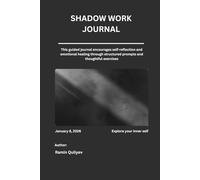 Shadow Work Journal: A Guided Journal for Self-Reflection, Emotional Healing, and Personal Growth: Discover Your Hidden Emotions, Release Limiting Beliefs, and Connect with Your True Self