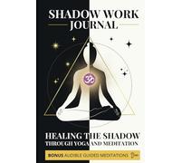 Shadow Work Journal and Workbook: Explore Your Inner Self with Guided Prompts, Yoga Poses, and Meditation Practices for Deep Emotional Healing and Self-Discovery