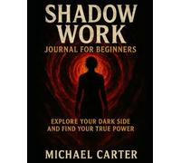 Shadow Work Journal for Beginners: Explore Your Dark Side and Find Your True Power