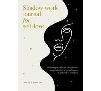 Shadow work journal for self-love: Oefeningen, reflectie en meditatie om je schaduw te verwelkomen en je leven te verrijken