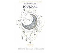 Shadow Work Journal for Women: A Guided Journey Through Prompts, Exercises & Worksheets to Heal Your Inner World, Reclaim Your Power & Embrace Wholeness