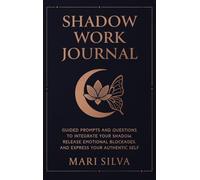 Shadow Work Journal: Guided Prompts and Questions to Integrate Your Shadow, Release Emotional Blockages, and Express Your Authentic Self
