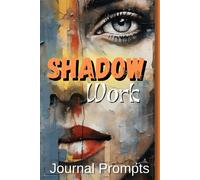 Shadow Work Journal Prompts- A Comprehensive Guide To Self-Exploration, Healing, And Personal The Ultimate Journal For Illuminating Your Inner Path