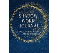 Shadow Work Journal - Quand l’ombre révèle la lumière profonde: Un carnet de guérison introspectif et philosophique pour découvrir son authenticité intérieure