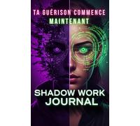 Shadow Work journal ta guérison commence maintenant,: Explore ton monde intérieur à travers des questions puissantes, des affirmations inspirantes et des espaces d’écriture libres.
