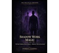 Shadow Work Magic: The Dark Tradition of Inner Alchemy - Rituals for What You Have Buried, What Has Buried You, and What Emerges When You Look