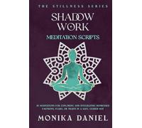 Shadow Work Meditation Scripts: 15 Meditations For exploring and integrating repressed emotions, fears, or traits in a safe, guided way
