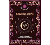 Shadow work : rituels et pratiques pour apprivoiser vos ombres