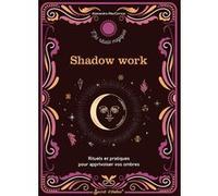 Shadow work : rituels et pratiques pour apprivoiser vos ombres Alexandra Maccorvus (Auteur)