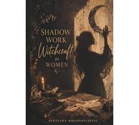 Shadow Work Witchcraft for Women: Unlock Your Hidden Power, Heal Trauma, Transform Your Mindset, Manifest Abundance and Reclaim Your Authentic Self Through Shadow Work and Witchcraft Rituals