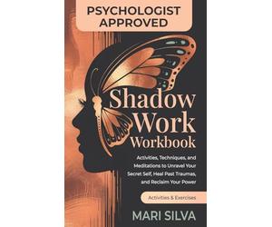 Shadow Work Workbook: Activities, Techniques, and Meditations to Unravel Your Secret Self, Heal Past Traumas, and Reclaim Your Power