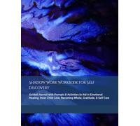 Shadow Work Workbook for Self Discovery: Guided Journal Prompts & Activities to Aid in Emotional Healing, Inner Child Love, Becoming Whole, Self ... Book Gift for Women Men Teens Reflection