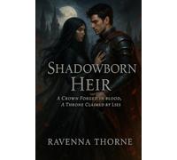Shadowborn Heir: A Crown Forged in Blood, A Throne Claimed by Lies