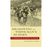 Shadowing the White Mans Burden by Gretchen Murphy Gretchen Murphy (Auteur)