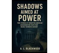 Shadows Aimed at Power: True Stories of Forgotten American Assassination Plots That Nearly Rewrote History