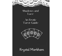 Shadows And Lace An Erotic Tarot Guide: An Erotic Tarot Guide to Love, Lust, and Intimacy