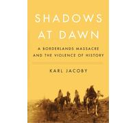 Shadows at Dawn: A Borderlands Massacre and the Violence of History