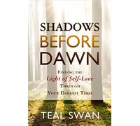Shadows Before Dawn: Finding The Light Of Self-Love Through Your Darkest Times