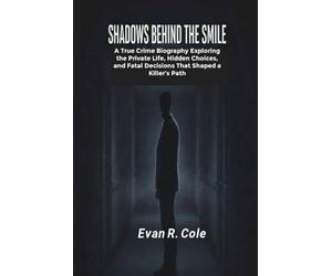 SHADOWS BEHIND THE SMILE: A TRUE CRIME BIOGRAPHY EXPLORING THE PRIVATE LIFE, HIDDEN CHOICES, AND FATAL DECISIONS THAT SHAPED A KILLER’S PATH