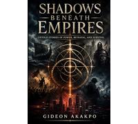 Shadows Beneath Empires: Untold Stories of Power,Betrayal and Survival