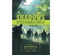 Shadows in the Burmese Jungle: The Story of Red Maddox Behind Enemy Lines 1941 - 1945