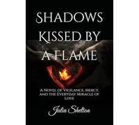 Shadows Kissed by a Flame: A Novel of Vigilance, Mercy, and the Everyday Miracle of Love