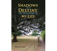 Shadows of a Destiny: The True Story of My Life