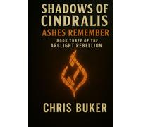 Shadows of Cindralis: Ashes Remember: Book Three of The Arclight Rebellion