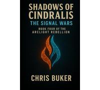 Shadows of Cindralis: The Signal Wars: Book Four of The Arclight Rebellion