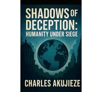 SHADOWS OF DECEPTION: Humanity under Siege Volume 2: