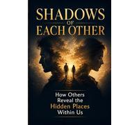 Shadows of Each Other: How Others Reveal the Hidden Places Within Us