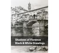 Shadows of Florence, Black & White Drawings: A Monochrome Journey Through the Light, Stone, and Silence of Florence