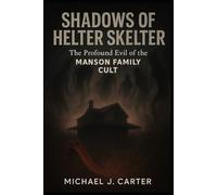 Shadows of Helter Skelter: The Profound Evil of the Manson Family Cult