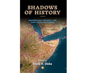 Shadows of History: Nationalism, Violence and State Crisis in Ethiopia