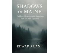 Shadows of Maine: Folklore, Mysteries, and Hauntings from the Pine Tree State