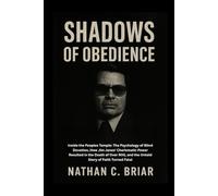 Shadows of Obedience: Inside the Peoples Temple: The Psychology of Blind Devotion, How Jim Jones’ Charismatic Power Resulted in the Death of Over 900, and the Untold Story of Faith Turned Fatal