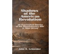 Shadows of the American Revolution: 25 Overlooked Stories of the American Revolution in New Jersey