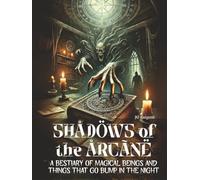 Shadows of the Arcane - A Bestiary of Magical Beings and Things that Go Bump In The Night: A Creature Compendium