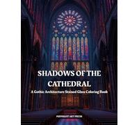 Shadows of the Cathedral: A Gothic Architecture Stained Glass Coloring Book Featuring Intricate Castles, Haunted Libraries, and Sacred Interiors for Stress Relief