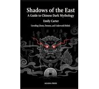 Shadows of the East: A Guide to Chinese Dark Mythology: Unveiling the Mysteries of Ghosts, Demons, and the Underworld