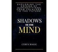 Shadows of the Mind: Exploring the Enigma of Superstitions from Folklore to the Future