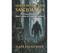 Shadows of the Sasquatch: 50 Encounters and the New Frontier of Empirical Science