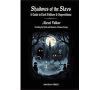 Shadows of the Slavs: A Guide to Dark Folklore & Superstitions: Unveiling the Myths and Monsters of Eastern Europe